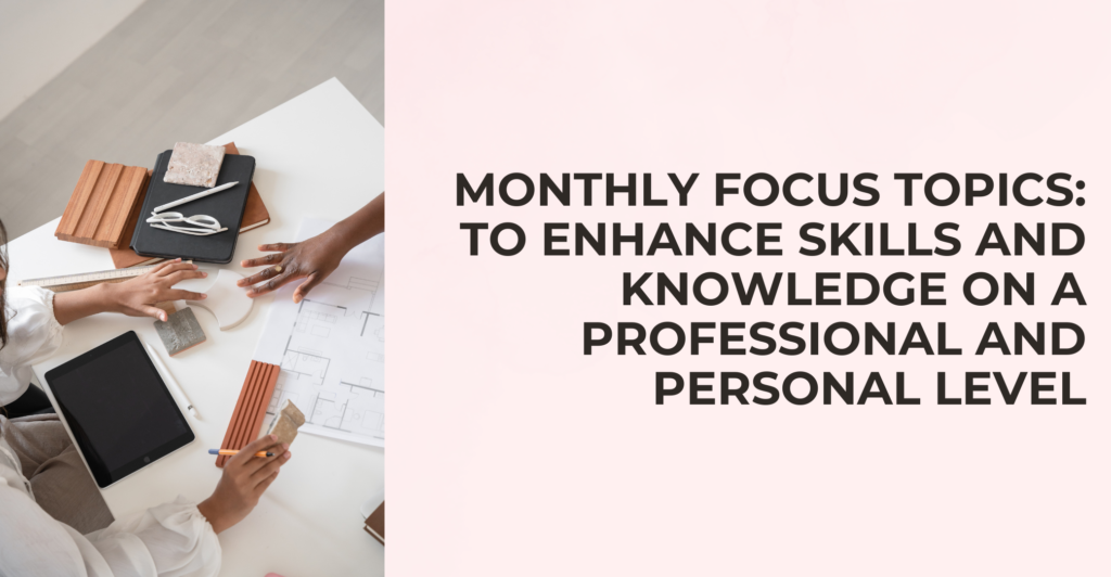 Monthly Focus Topics: to enhance skills and knowledge on a professional and personal level